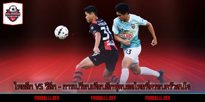 ไทยลีก vs วีลีก - การเปรียบเทียบลีกฟุตบอลไทยที่ครอบครัวสนใจ