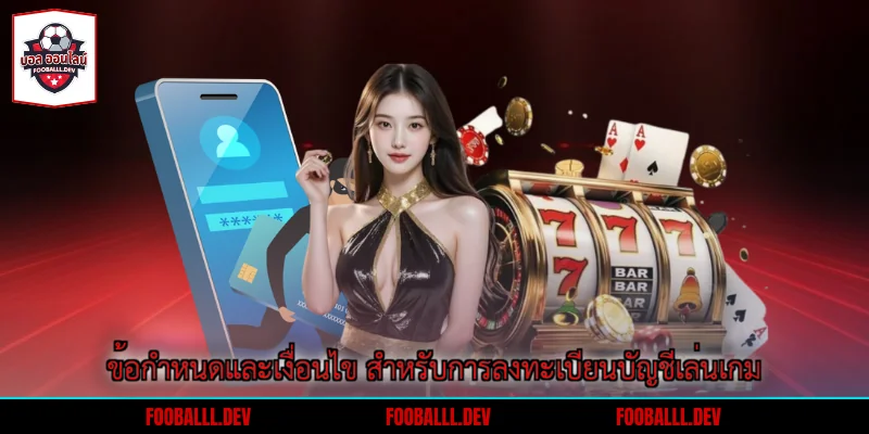 ข้อกำหนดและเงื่อนไข สำหรับการลงทะเบียนบัญชีเล่นเกม