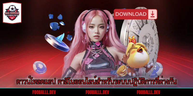 ดาวน์โหลดแอป คาสิโนออนไลน์สำหรับระบบปฏิบัติการที่ต่างกัน