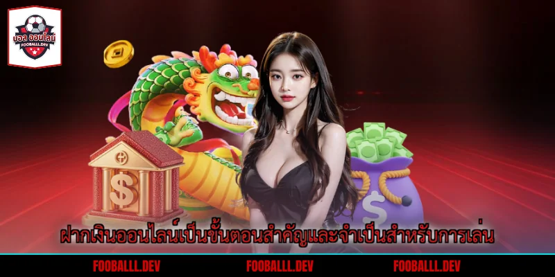 ฝากเงินออนไลน์เป็นขั้นตอนสำคัญและจำเป็นสำหรับการเล่น